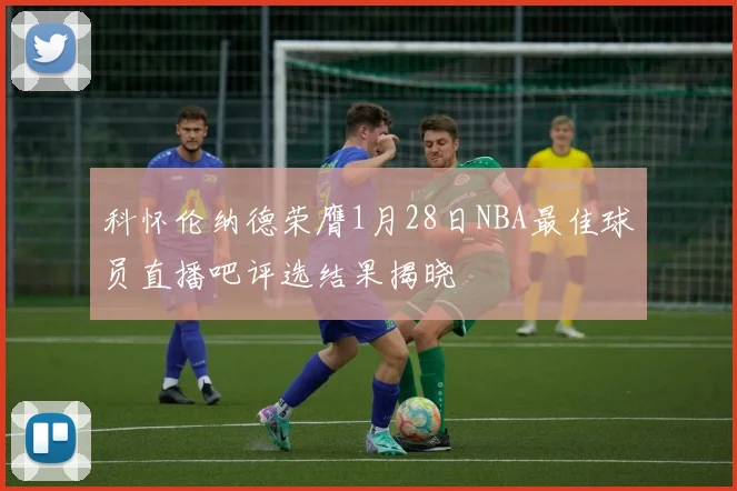 科怀伦纳德荣膺1月28日NBA最佳球员直播吧评选结果揭晓